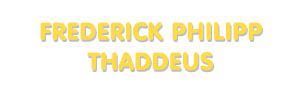 Der Vorname Frederick Philipp Thaddeus